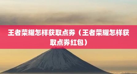 王者荣耀怎样获取点券（王者荣耀怎样获取点券红包）