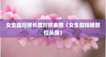 女生超短裙长度对照表图（女生超短裙部位头像）