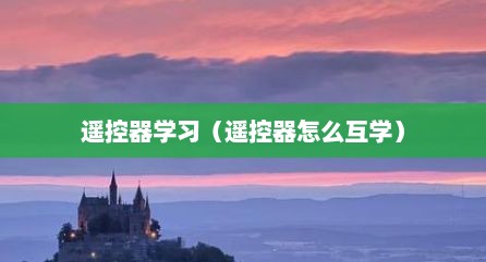 遥控器学习（遥控器怎么互学）