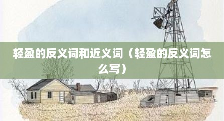 轻盈的反义词和近义词（轻盈的反义词怎么写）