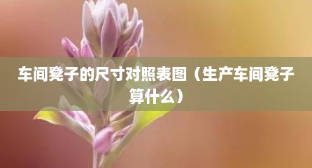车间凳子的尺寸对照表图（生产车间凳子算什么）