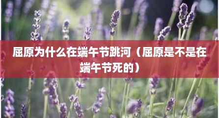 屈原为什么在端午节跳河（屈原是不是在端午节死的）