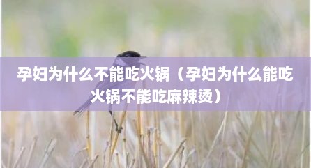 孕妇为什么不能吃火锅（孕妇为什么能吃火锅不能吃麻辣烫）