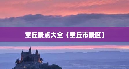 章丘景点大全（章丘市景区）