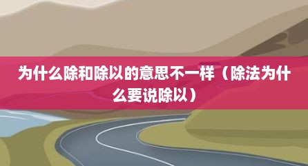 为什么除和除以的意思不一样（除法为什么要说除以）