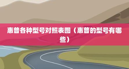 惠普各种型号对照表图（惠普的型号有哪些）