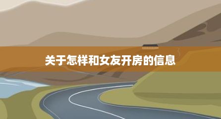 关于怎样和女友开房的信息