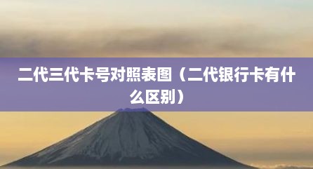 二代三代卡号对照表图（二代银行卡有什么区别）