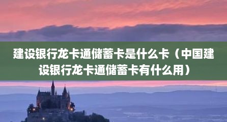 建设银行龙卡通储蓄卡是什么卡（中国建设银行龙卡通储蓄卡有什么用）