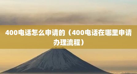 400电话怎么申请的（400电话在哪里申请办理流程）