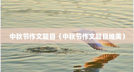 中秋节作文题目（中秋节作文题目唯美）
