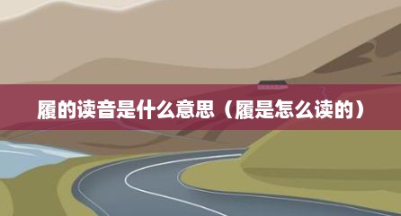 履的读音是什么意思（履是怎么读的）
