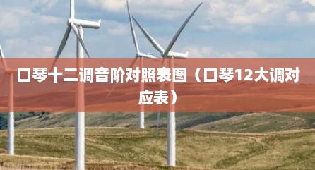 口琴十二调音阶对照表图（口琴12大调对应表）