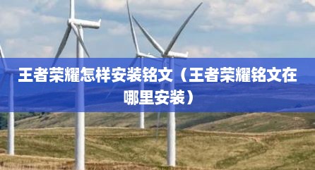 王者荣耀怎样安装铭文（王者荣耀铭文在哪里安装）