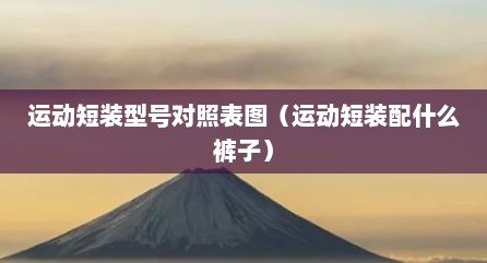 运动短装型号对照表图（运动短装配什么裤子）