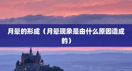 月晕的形成（月晕现象是由什么原因造成的）