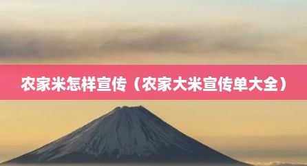 农家米怎样宣传（农家大米宣传单大全）