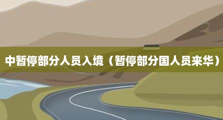 中暂停部分人员入境（暂停部分国人员来华）