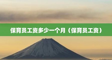 保育员工资多少一个月（保育员工资）