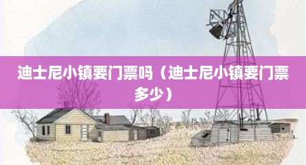迪士尼小镇要门票吗（迪士尼小镇要门票多少）