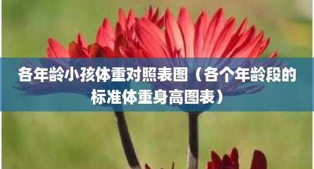 各年龄小孩体重对照表图（各个年龄段的标准体重身高图表）