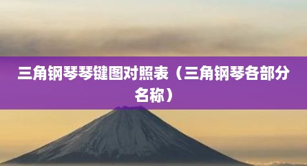 三角钢琴琴键图对照表（三角钢琴各部分名称）