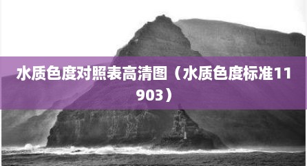 水质色度对照表高清图（水质色度标准11903）