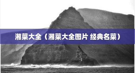 湘菜大全（湘菜大全图片 经典名菜）