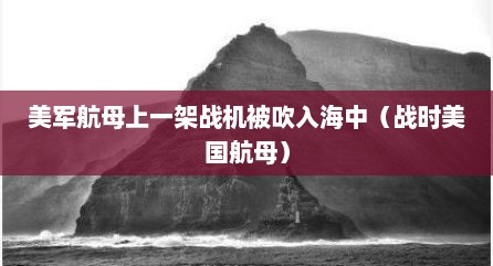 美军航母上一架战机被吹入海中（战时美国航母）