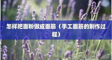 怎样把面粉做成面筋（手工面筋的制作过程）