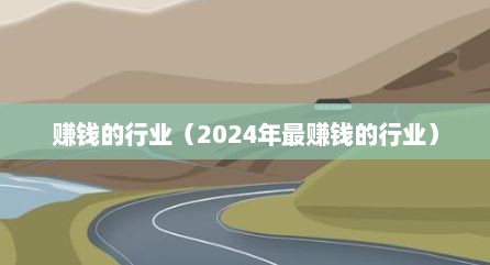 赚钱的行业（2024年最赚钱的行业）