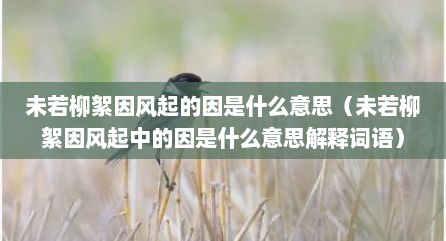 未若柳絮因风起的因是什么意思（未若柳絮因风起中的因是什么意思解释词语）