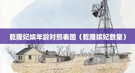 乾隆妃嫔年龄对照表图（乾隆嫔妃数量）