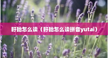 盱眙怎么读（盱眙怎么读拼音yutai）