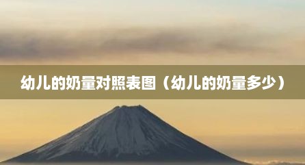 幼儿的奶量对照表图（幼儿的奶量多少）