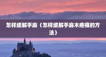 怎样缓解手麻（怎样缓解手麻木疼痛的方法）