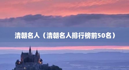 清朝名人（清朝名人排行榜前50名）