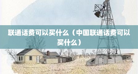 联通话费可以买什么（中国联通话费可以买什么）