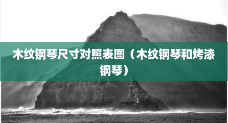 木纹钢琴尺寸对照表图（木纹钢琴和烤漆钢琴）