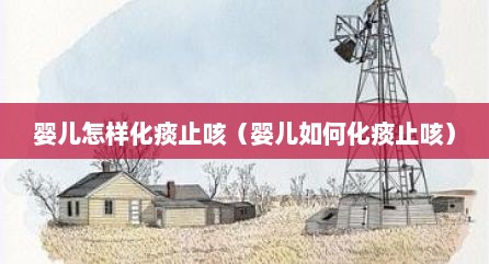 婴儿怎样化痰止咳（婴儿如何化痰止咳）