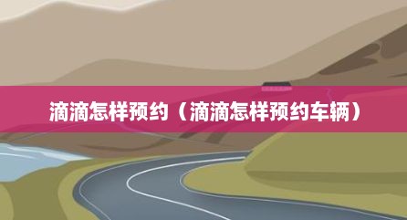 滴滴怎样预约（滴滴怎样预约车辆）