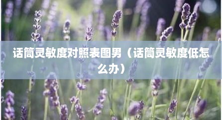 话筒灵敏度对照表图男（话筒灵敏度低怎么办）