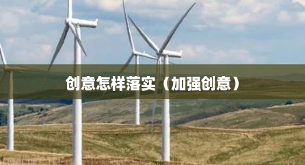 创意怎样落实（加强创意）