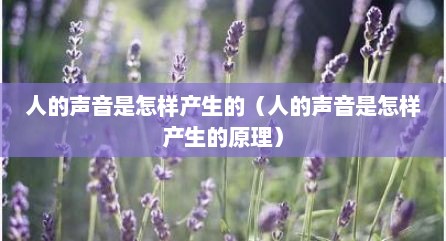人的声音是怎样产生的（人的声音是怎样产生的原理）