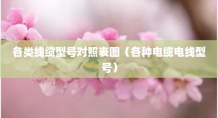 各类线缆型号对照表图（各种电缆电线型号）