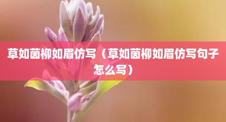 草如茵柳如眉仿写（草如茵柳如眉仿写句子怎么写）