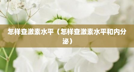 怎样查激素水平（怎样查激素水平和内分泌）