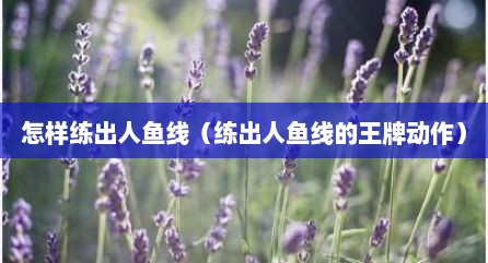 怎样练出人鱼线（练出人鱼线的王牌动作）