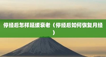 停经后怎样延缓衰老（停经后如何恢复月经）