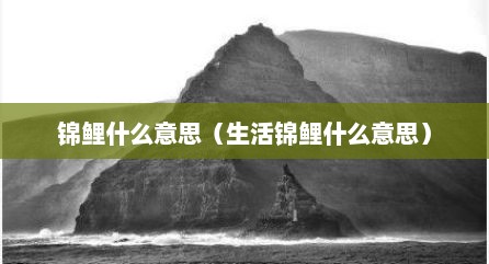 锦鲤什么意思（生活锦鲤什么意思）